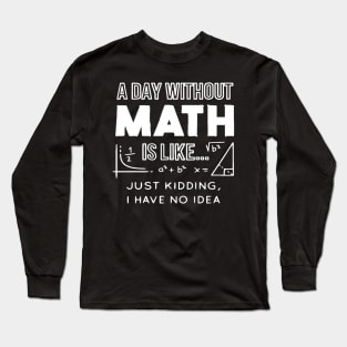 Day Without Math, Math Lover, Math Teacher, Math Geek, School Math Lover Long Sleeve T-Shirt
